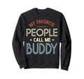 My Favorite People Call Me Buddy Sweatshirt - Novelty Apparel Unisex - T-Shirt, Sweatshirt, Hoodie