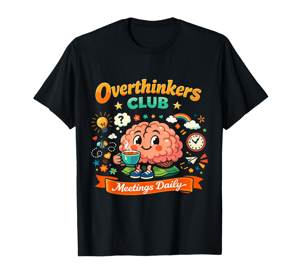 Funny Overthinkers Club Meetings T-Shirt - Novelty Apparel for Adults - T-Shirt, Sweatshirt, Hoodie