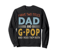 I Have Two Titles Dad And G Pop Fathers Sweatshirt - Trendy Graphic Unisex - T-Shirt, Sweatshirt, Hoodie