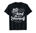 Self Love Care Be Kind To Yourself T-Shirt - Fun Novelty Design Unisex - T-Shirt, Sweatshirt, Hoodie