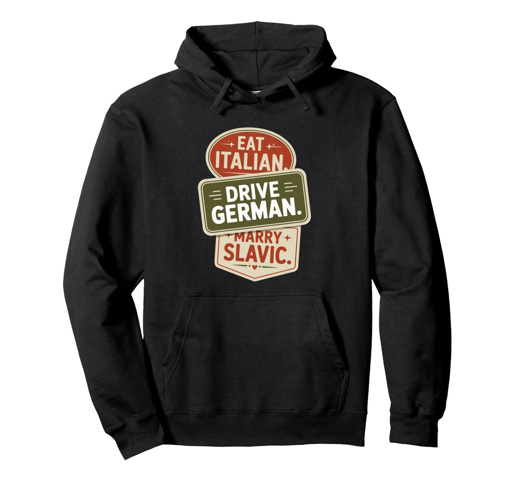 Eat Italian Drive German Marry Slavic Hoodie - Minimalist Print Unisex - T-Shirt, Sweatshirt, Hoodie
