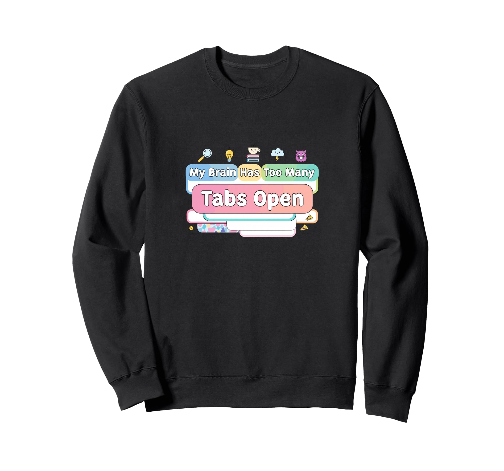 My Brain Has Too Many Tabs Open Funny Sweatshirt - Unique Graphic Unisex - T-Shirt, Sweatshirt, Hoodie