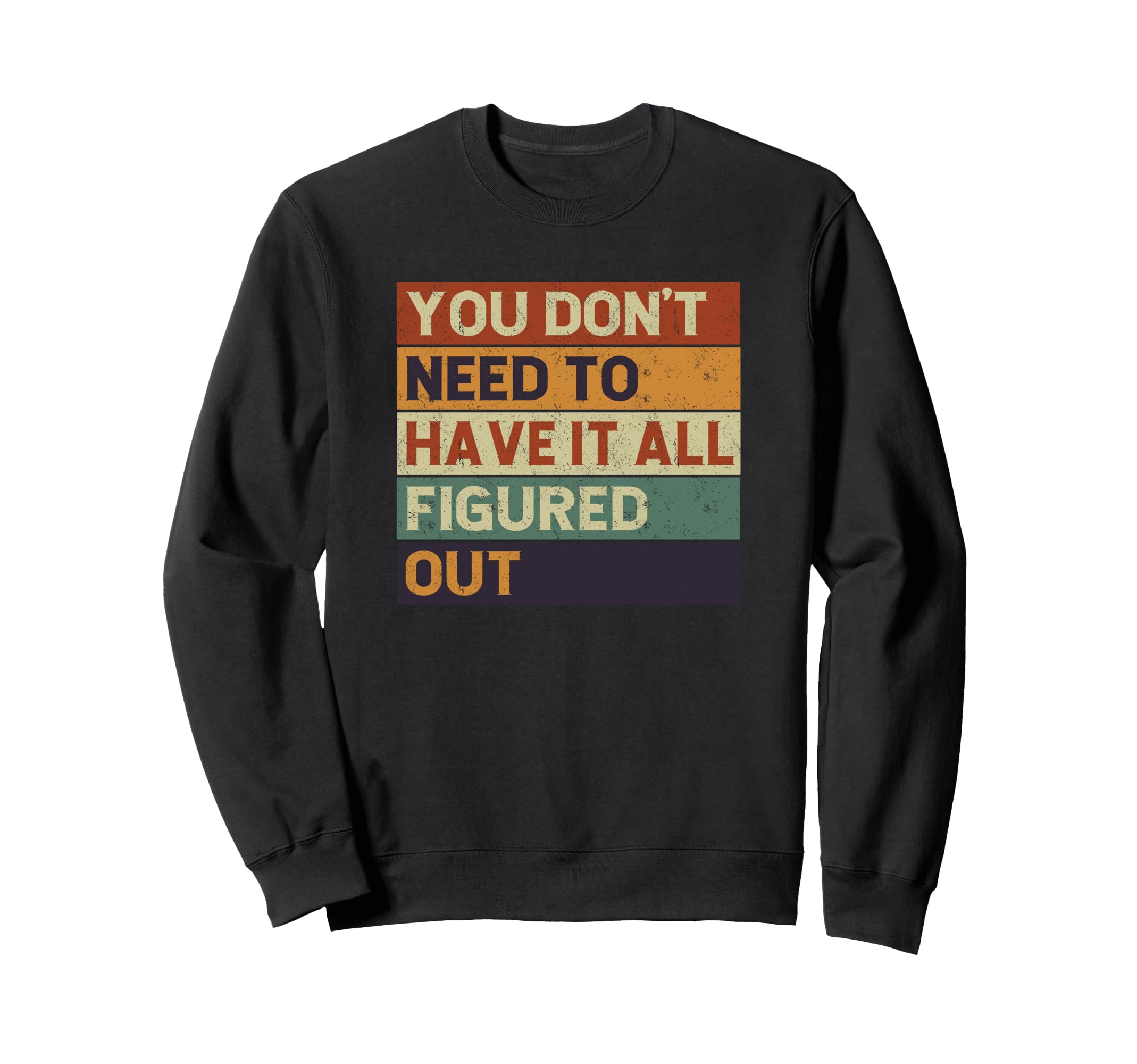 You Dont Need To Have It All Sweatshirt - Fun Novelty Design Unisex - T-Shirt, Sweatshirt, Hoodie