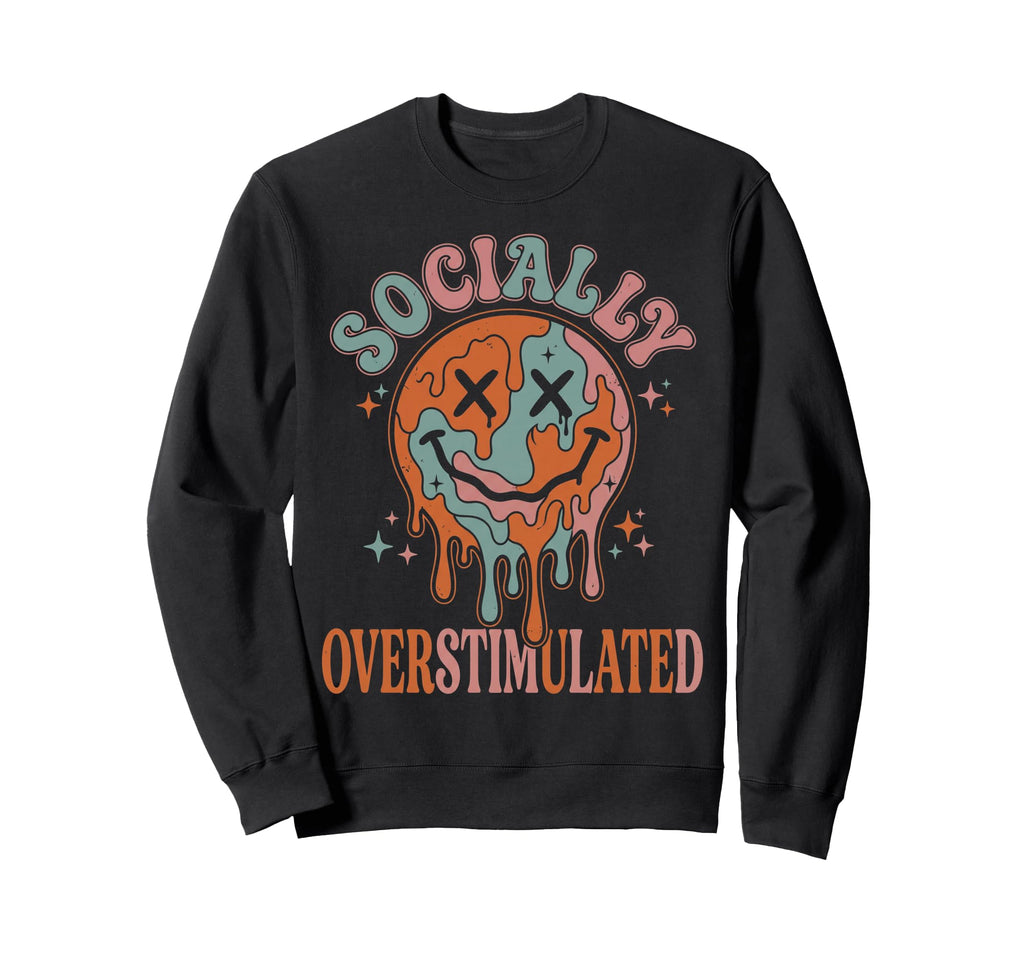 Socially Overstimulated Funny Sweatshirt - Trendy Graphic Men Women - T-Shirt, Sweatshirt, Hoodie