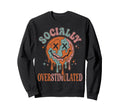 Socially Overstimulated Funny Sweatshirt - Trendy Graphic Men Women - T-Shirt, Sweatshirt, Hoodie
