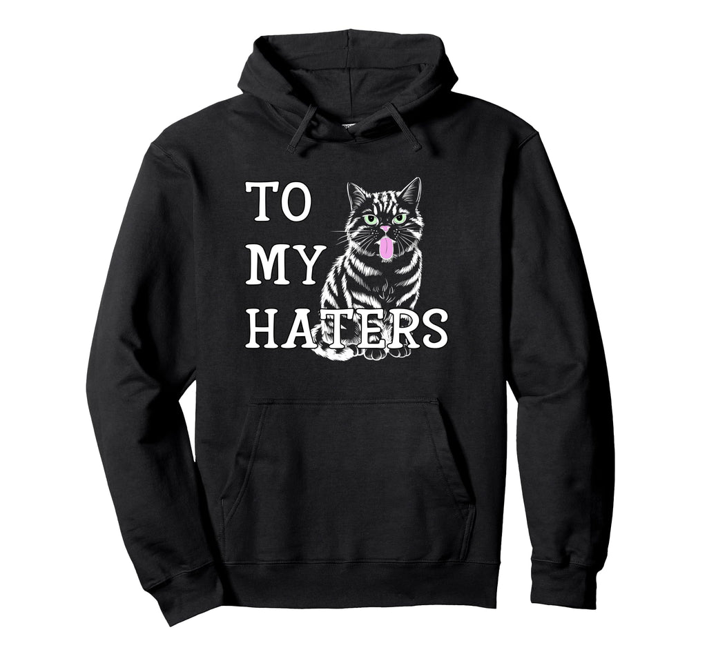 To My Haters Sassy Cat Sticking Out Tongue Hoodie - Streetwear Style Unisex - T-Shirt, Sweatshirt, Hoodie