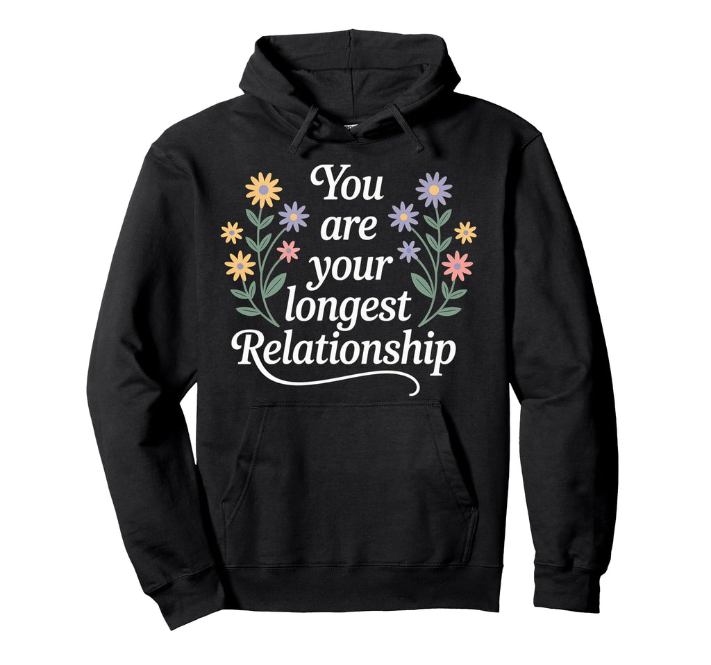 You Are Your Longest Relationship Self Hoodie - Streetwear Style Unisex - T-Shirt, Sweatshirt, Hoodie