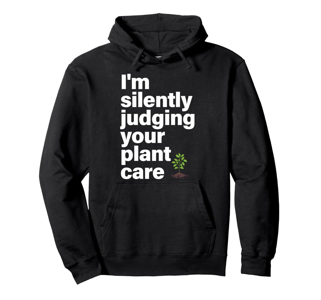 Im Silently Judging Your Plant Care Hoodie - Fun Novelty Design Unisex - T-Shirt, Sweatshirt, Hoodie