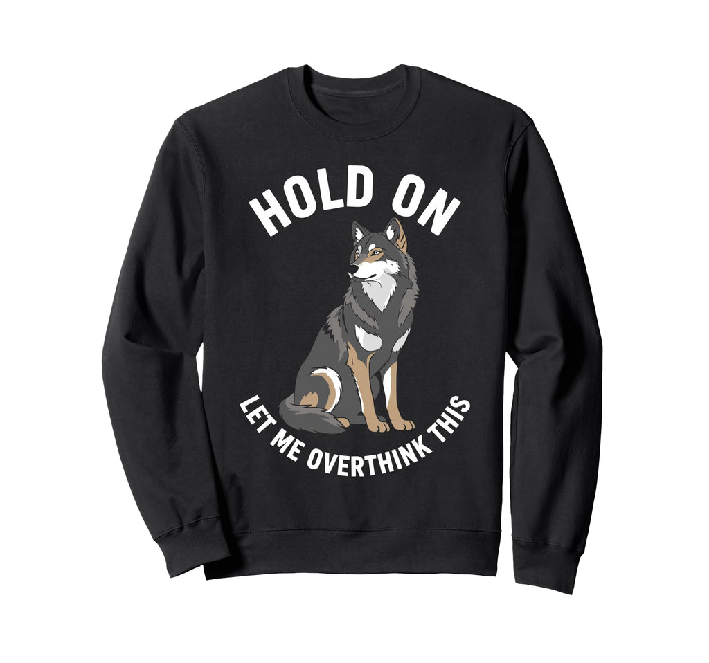 Wolf Overthinker Hold Let Me Sweatshirt - Casual Everyday Wear Men Women - T-Shirt, Sweatshirt, Hoodie