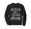 I Dont Ride To Add Day To My Life Sweatshirt - Novelty Apparel Unisex - T-Shirt, Sweatshirt, Hoodie