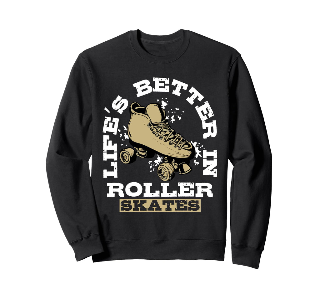 Lifes Better Roller Skates Vibe Sweatshirt - Graphic Print Men Women - T-Shirt, Sweatshirt, Hoodie