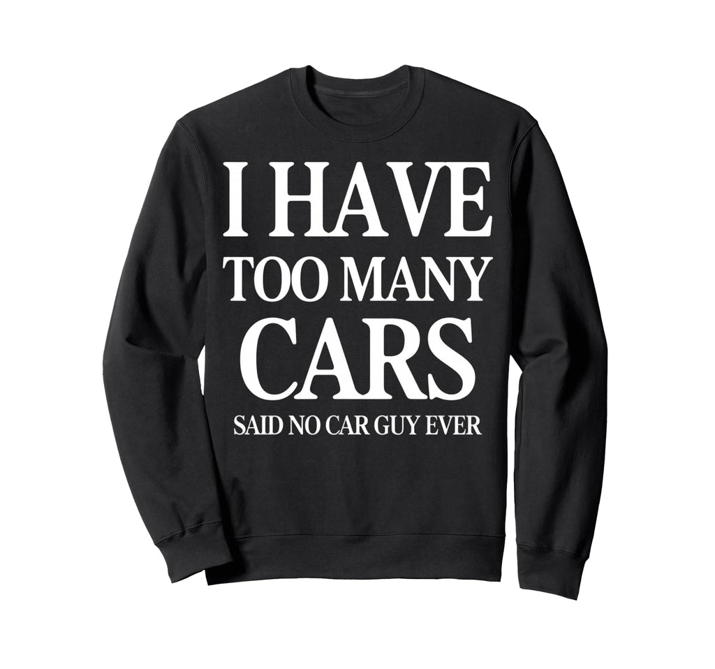 Funny Car Guy I Have Too Many Cars Sweatshirt - Streetwear Style for Adults - T-Shirt, Sweatshirt, Hoodie