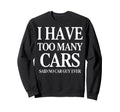Funny Car Guy I Have Too Many Cars Sweatshirt - Streetwear Style for Adults - T-Shirt, Sweatshirt, Hoodie