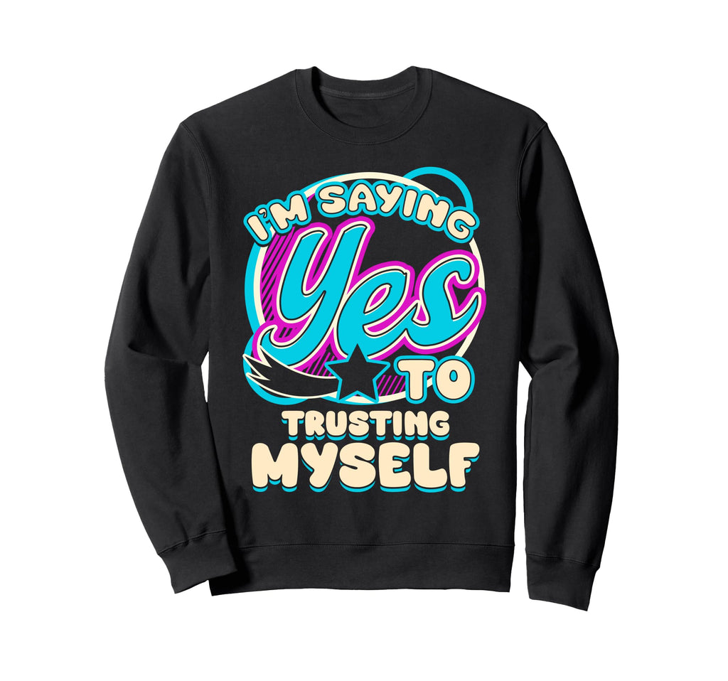 Im Yes To Trusting Myself Self Care Sweatshirt - Streetwear Style Unisex - T-Shirt, Sweatshirt, Hoodie