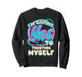 Im Yes To Trusting Myself Self Care Sweatshirt - Streetwear Style Unisex - T-Shirt, Sweatshirt, Hoodie