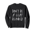 Dont Be Leaf Blower Fall Season Funny Sweatshirt - Novelty Apparel Unisex - T-Shirt, Sweatshirt, Hoodie