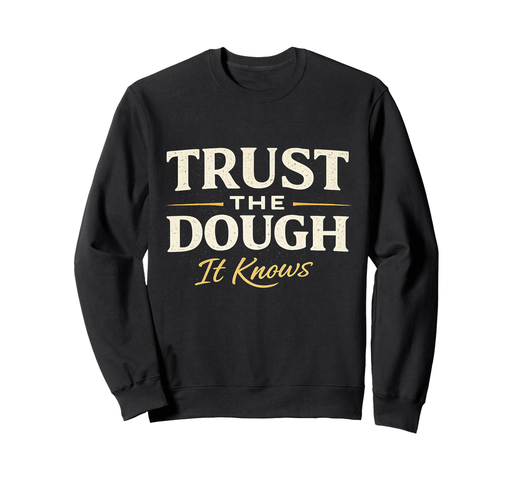Trust Dough It Knows Sourdough Baker Sweatshirt - Graphic Print for Adults - T-Shirt, Sweatshirt, Hoodie