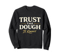 Trust Dough It Knows Sourdough Baker Sweatshirt - Graphic Print for Adults - T-Shirt, Sweatshirt, Hoodie