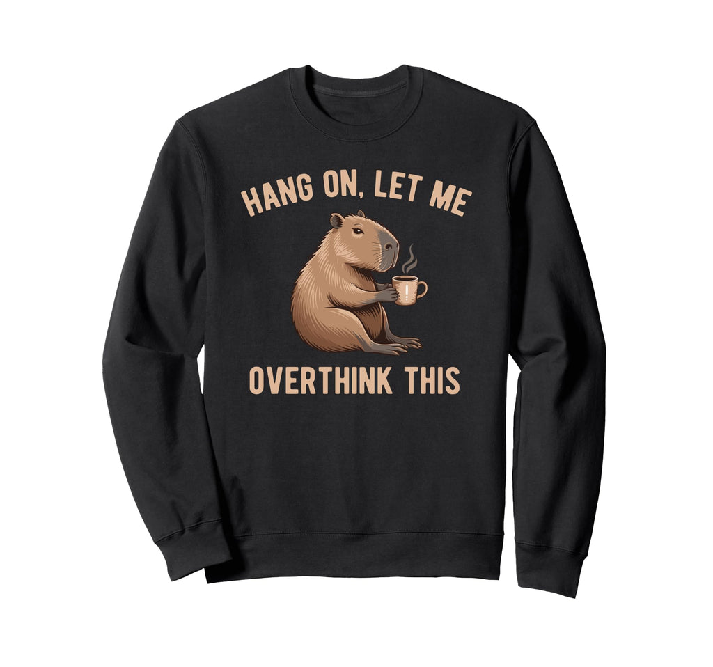 Hang Let Me Overthink This Sweatshirt - Casual Everyday Wear for Adults - T-Shirt, Sweatshirt, Hoodie