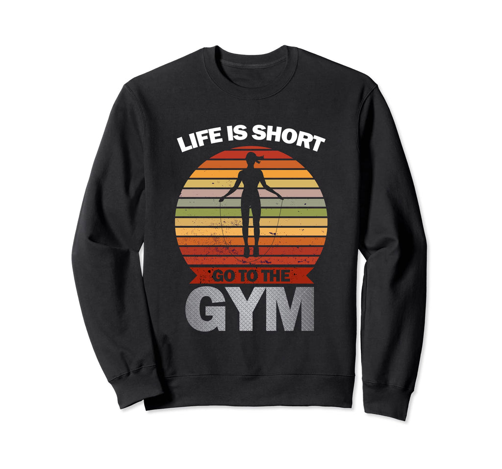 Life Is Short Gym Fitness Workout Sweatshirt - Aesthetic Graphic Men Women - T-Shirt, Sweatshirt, Hoodie