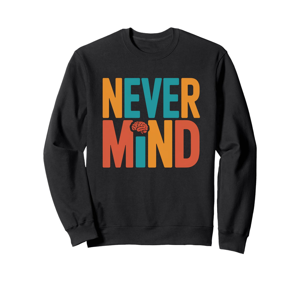 Never Mind Philosophical Sweatshirt - Casual Everyday Wear for Adults - T-Shirt, Sweatshirt, Hoodie