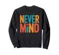 Never Mind Philosophical Sweatshirt - Casual Everyday Wear for Adults - T-Shirt, Sweatshirt, Hoodie