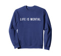 Life Is Mental Positive Mental Sweatshirt - Unique Graphic for Adults - T-Shirt, Sweatshirt, Hoodie