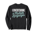 I Overthink Multiple Languages Sweatshirt - Novelty Apparel Men Women - T-Shirt, Sweatshirt, Hoodie