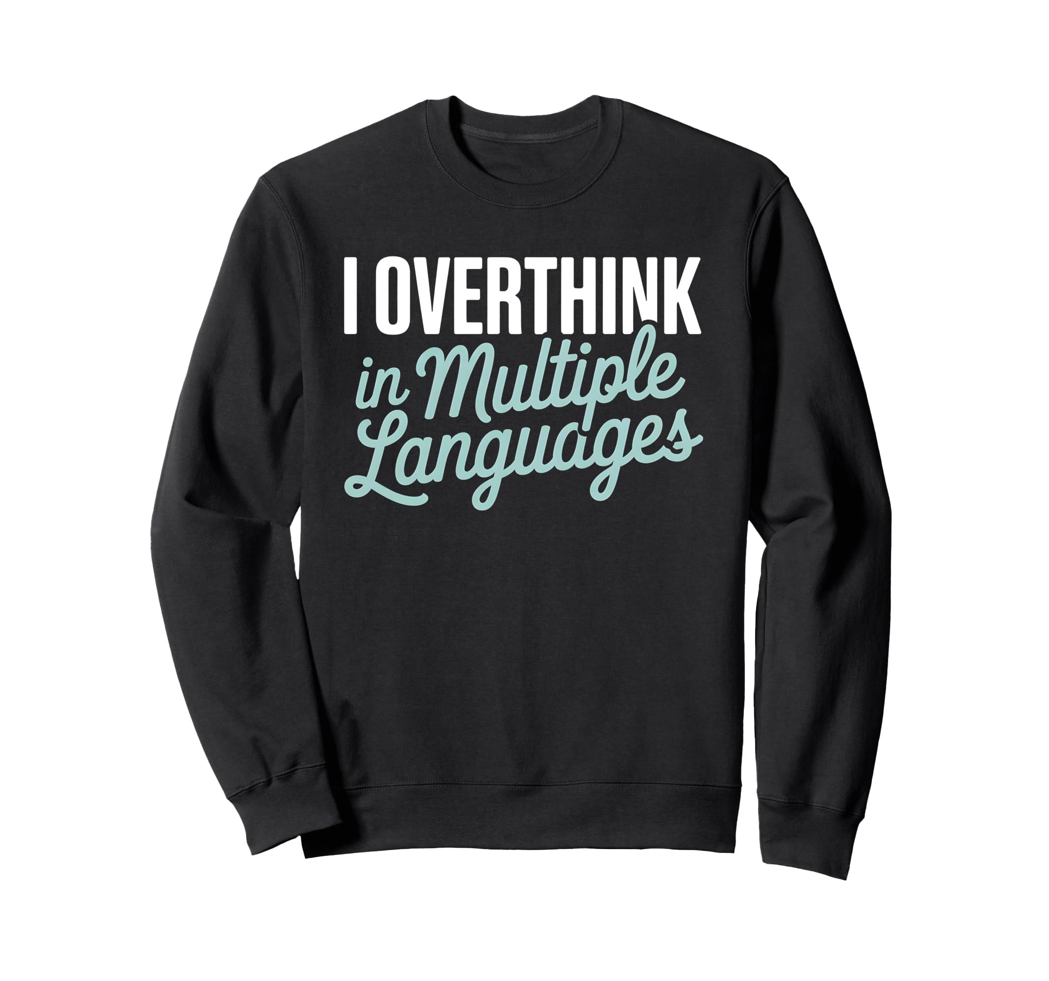 I Overthink Multiple Languages Sweatshirt - Novelty Apparel Men Women - T-Shirt, Sweatshirt, Hoodie