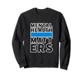 Mental Health Matters Reminder Sweatshirt - Streetwear Style Unisex - T-Shirt, Sweatshirt, Hoodie