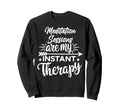 Meditation Sessions Are My Instant Sweatshirt - Graphic Print for Adults - T-Shirt, Sweatshirt, Hoodie