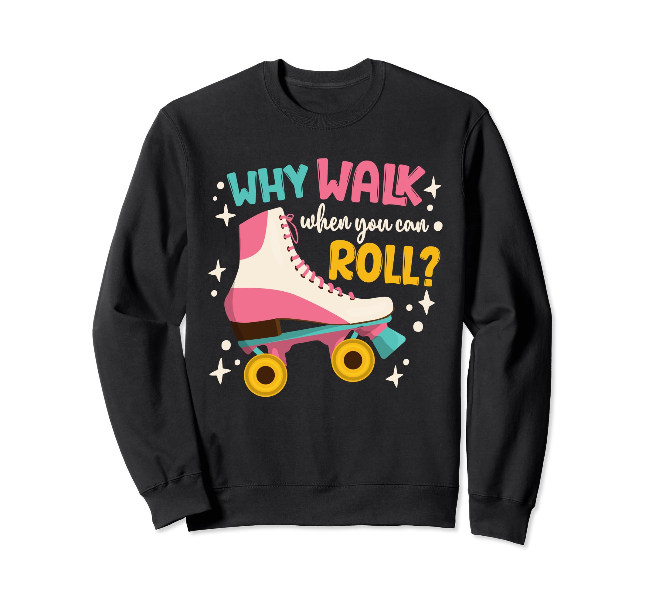 Roller Skating Roller Skate Why Walk Sweatshirt - Trendy Graphic Unisex - T-Shirt, Sweatshirt, Hoodie