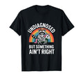 Undiagnosed But Something Aint Right T-Shirt - Trendy Graphic Men Women - T-Shirt, Sweatshirt, Hoodie