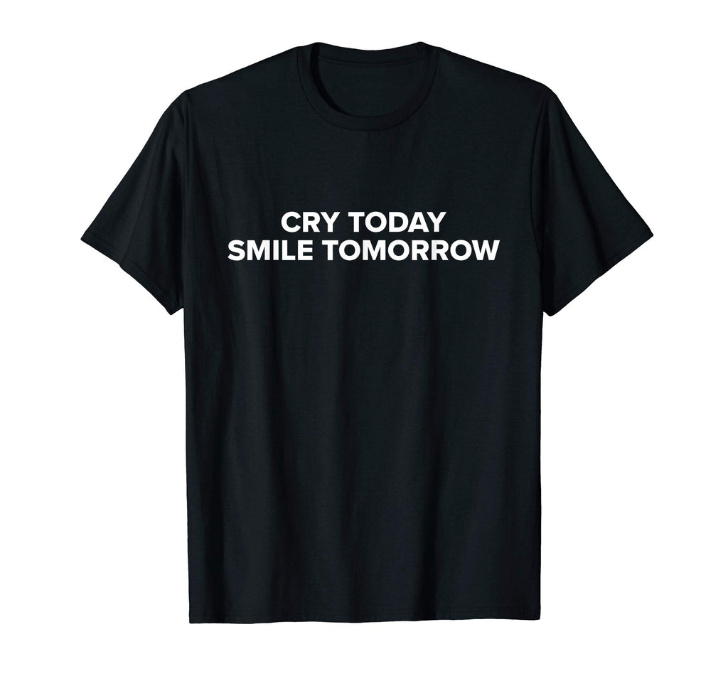 Cry Today Smile Tomorrow T-Shirt - Streetwear Style for Adults - T-Shirt, Sweatshirt, Hoodie