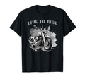 Live To Ride Motorcycle Cruiser T-Shirt - Novelty Apparel Men Women - T-Shirt, Sweatshirt, Hoodie