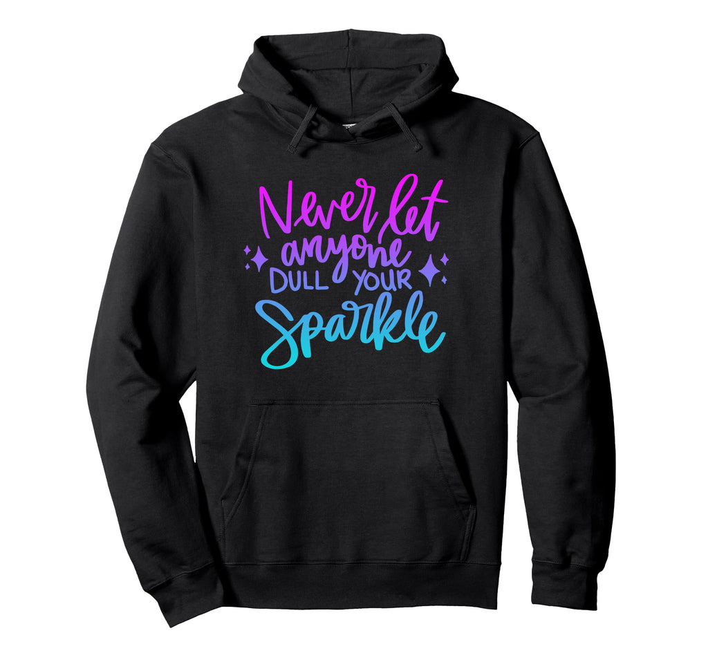 Never Let Anyone Dull Your Sparkle Hoodie - Trendy Graphic Men Women - T-Shirt, Sweatshirt, Hoodie
