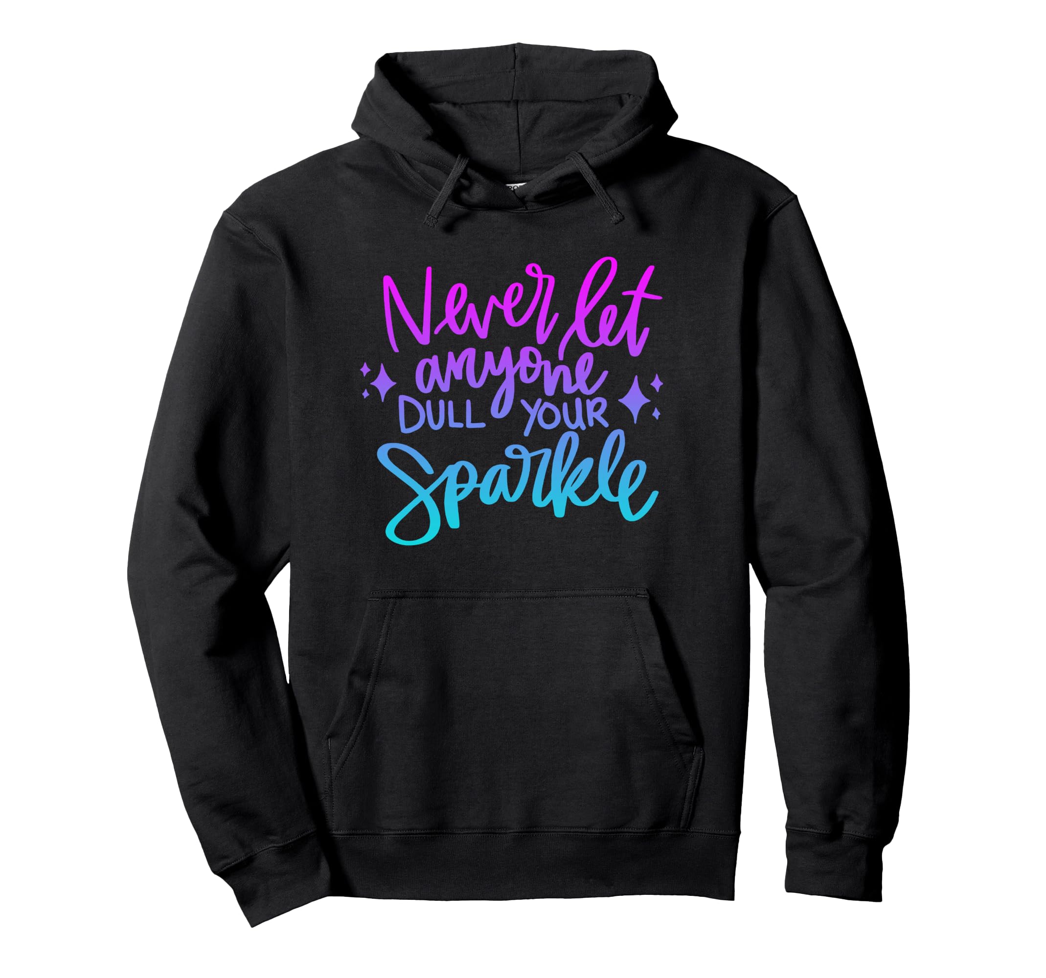 Never Let Anyone Dull Your Sparkle Hoodie - Trendy Graphic Men Women - T-Shirt, Sweatshirt, Hoodie