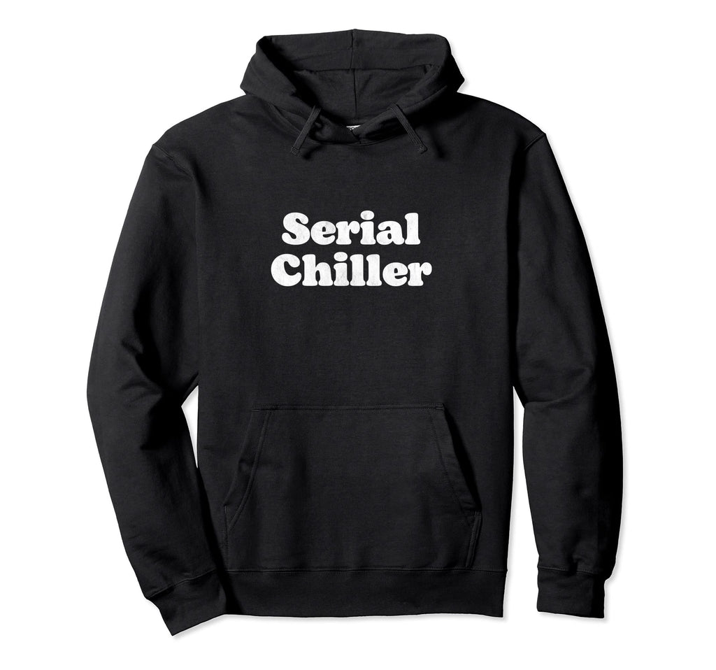 Serial Chiller Funny Laid Back Chill Hoodie - Fun Novelty Design Men Women - T-Shirt, Sweatshirt, Hoodie