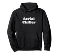 Serial Chiller Funny Laid Back Chill Hoodie - Fun Novelty Design Men Women - T-Shirt, Sweatshirt, Hoodie