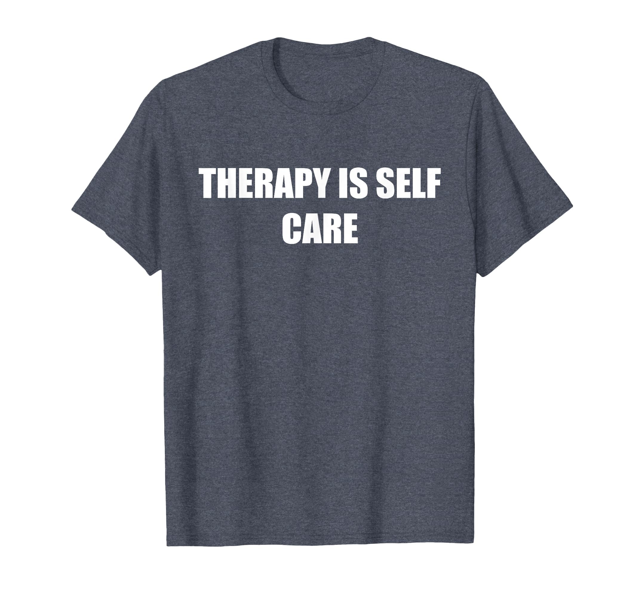 Therapy Is Self Care Heather Blue T-Shirt - Fun Novelty Design Men Women - T-Shirt, Sweatshirt, Hoodie