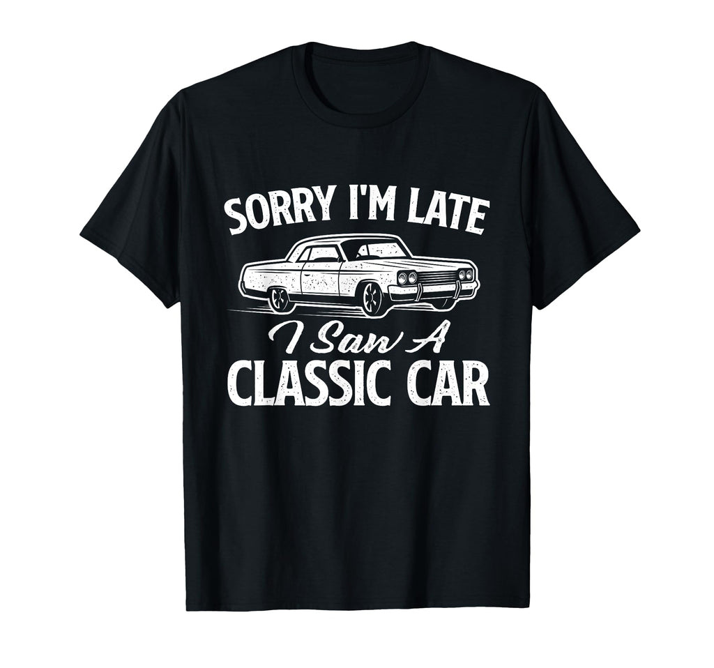 Sorry Im Late I Saw Car Car Mechanic T-Shirt - Trendy Graphic Men Women - T-Shirt, Sweatshirt, Hoodie