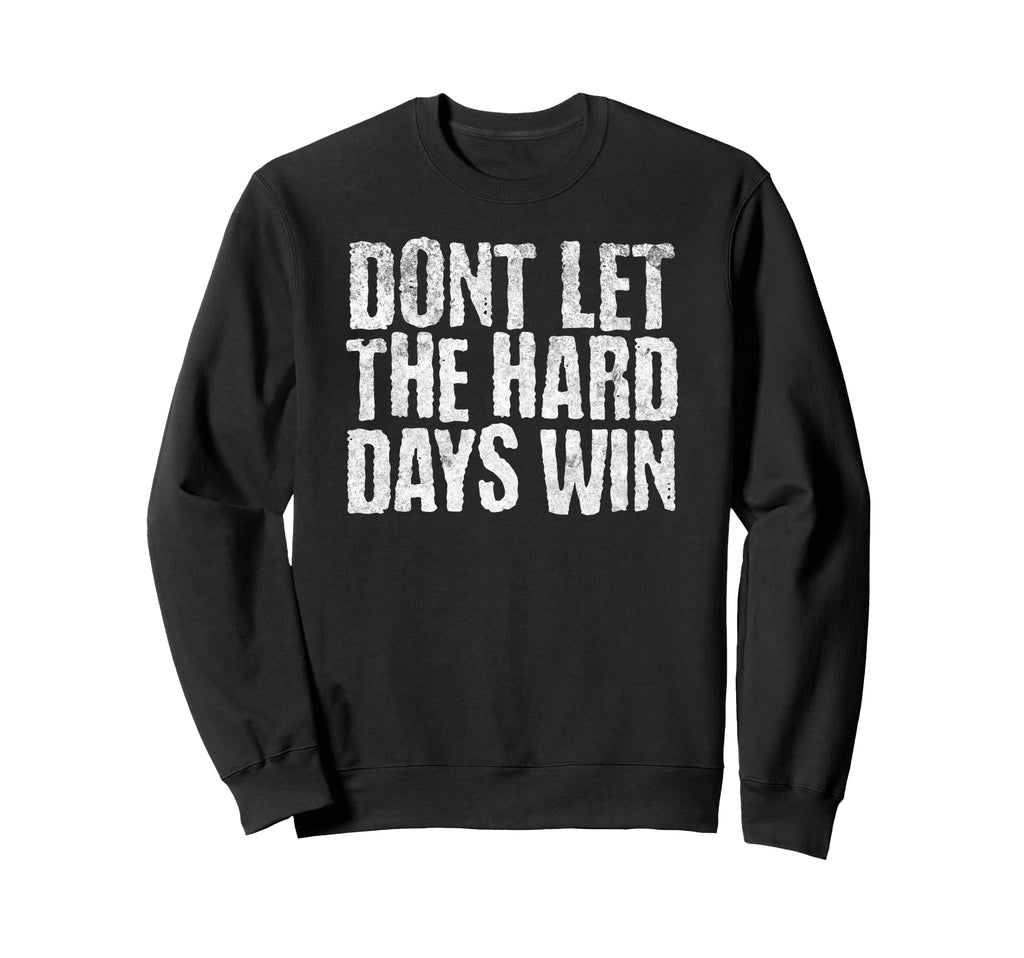 Dont Let Hard Days Win Mental Health Sweatshirt - Custom Art Print Unisex - T-Shirt, Sweatshirt, Hoodie