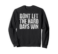 Dont Let Hard Days Win Mental Health Sweatshirt - Custom Art Print Unisex - T-Shirt, Sweatshirt, Hoodie