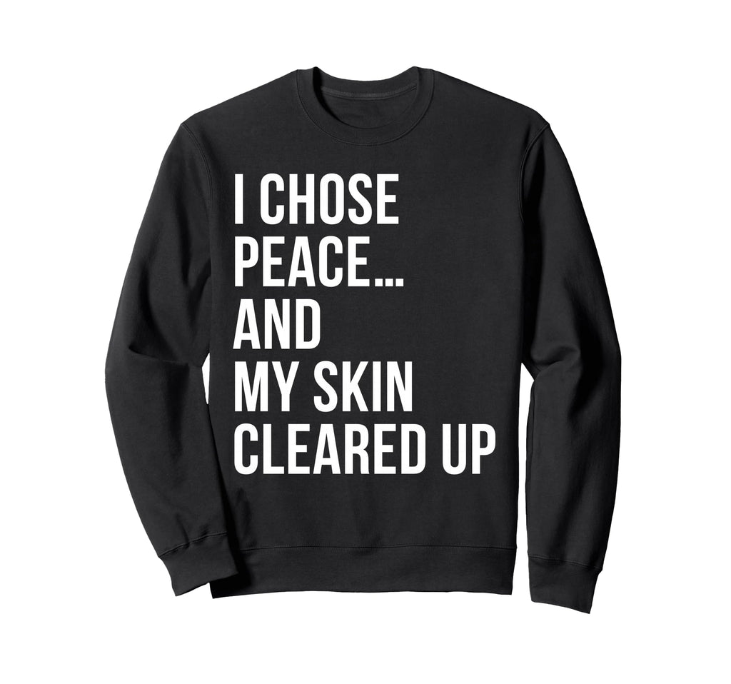 I Choose Peace My Skin Cleared Up Sweatshirt - Unique Graphic for Adults - T-Shirt, Sweatshirt, Hoodie