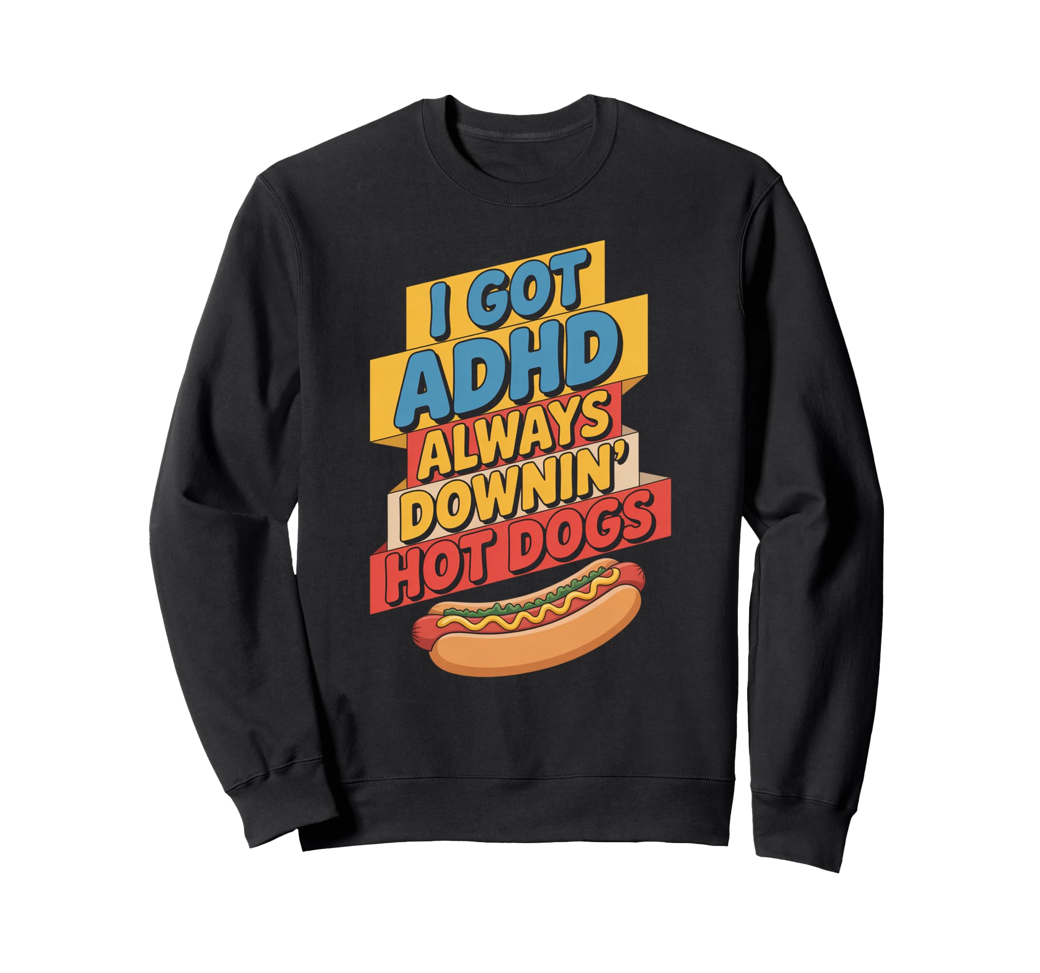 I Got Adhd Always Downin Hot Dogs Sweatshirt - Streetwear Style for Adults - T-Shirt, Sweatshirt, Hoodie