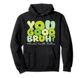 You Good Bruh Mental Health Matters Hoodie - Custom Art Print for Adults - T-Shirt, Sweatshirt, Hoodie