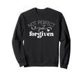 Not Just Forgiven Positive Affirmation Sweatshirt - Trendy Graphic Unisex - T-Shirt, Sweatshirt, Hoodie