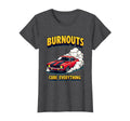 Burnouts Cure Everything Car T-Shirt - Aesthetic Graphic for Adults - T-Shirt, Sweatshirt, Hoodie