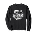 Funny Hang Let Me Overthink This Sweatshirt - Novelty Apparel Unisex - T-Shirt, Sweatshirt, Hoodie