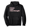 Came Saw Overthought Overthinking Hoodie - Streetwear Style Unisex - T-Shirt, Sweatshirt, Hoodie
